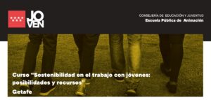 Nuevo curso gratuito de “ SOSTENIBILIDAD EN EL TRABAJO CON JOVENES’ en Getafe